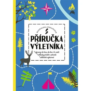 Příručka výletníka - Výpravy do lesa, do hor i k vodě, základy přežití v přírodě, základní vybavení - Magdalena Stefanczyk