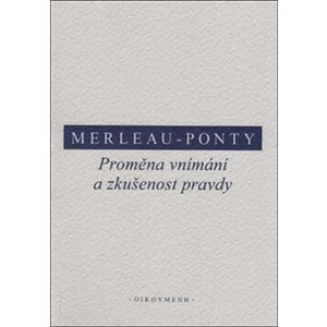 Proměna vnímání a zkušenost pravdy - Maurice Merleau-Ponty