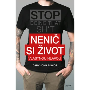 Nenič si život vlastnou hlavou - Gary John Bishop