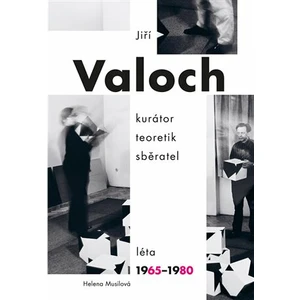 Jiří Valoch - kurátor, teoretik, sběratel - Helena Musilová