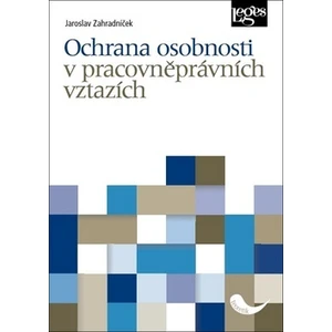 Ochrana osobnosti v pracovněprávních vztazích - Jaroslav Zahradníček