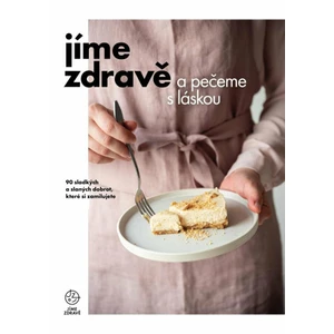 Jíme zdravě a pečeme s láskou – 90 sladkých a slaných dobrot, které si zamilujete