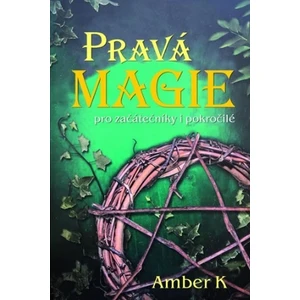 Pravá magie - pro začátečníky i pokročilé - Amber K