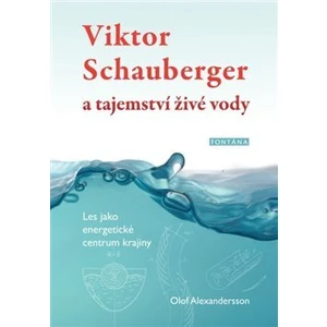 Viktor Schauberger a tajemství živé vody - Alexandersson Olof