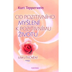 Od pozitivního myšlení k pozitivnímu životu - Kurt Tepperwein