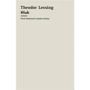 Hluk - Proti hlučnosti našeho života - Theodor Lessing