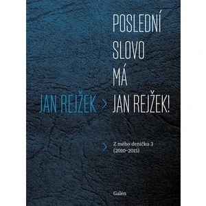 Poslední slovo má Jan Rejžek! -- Z mého deníčku 3 (2010-2015) [E-kniha]