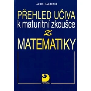 Přehled učiva k maturitní zkoušce z matematiky - Halouzka Alois