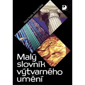 Malý slovník výtvarného umění - Mráz Bohumír, Trojan Raoul