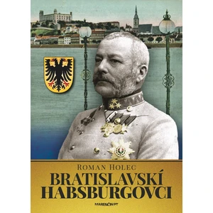 Bratislavskí Habsburgovci - Roman Holec