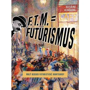 F. T. M. = Futurismus - Kateřina Hloušková