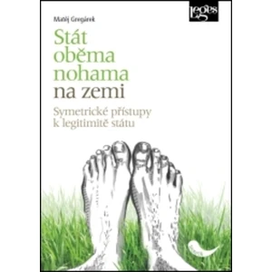 Stát oběma nohama na zemi - Symetrické přístupy k legitimitě státu - Matěj Gregárek