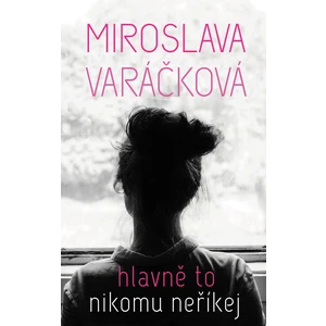 Hlavně to nikomu neříkej - Miroslava Varáčková