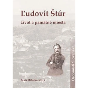 Ľudovít Štúr život a pamätné miesta - Beáta Mihalkovičová