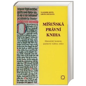 Míšeňská právní kniha - Historický kontext, jazykový rozbor, edice - Spáčil Vladimír, Spáčilová Libuše