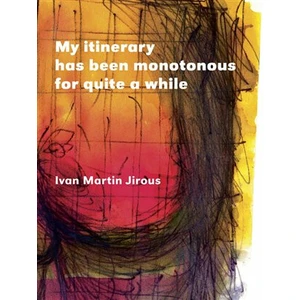 My itinerary has been monotonous for quite a while - Ivan Martin Jirous, Lucie Ferliková