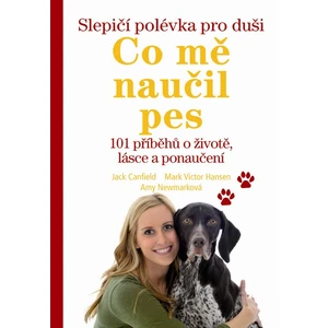 Slepičí polévka pro duši - Co mě naučil pes - Jack Canfield, Mark Victor Hansen