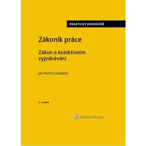 Zákoník práce Zákon o kolektivním vyjednávání praktický komentář - Jan Pichrt