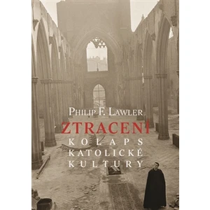 Ztracení - Kolaps katolické kultury - Lawler Philip F.