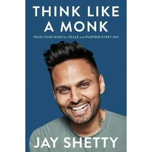 Think Like a Monk : Train Your Mind for Peace and Purpose Every Day - Shetty Jay