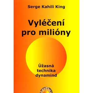 Vyléčení pro milióny - Úžasná technika dynamind - Serge Kahili King