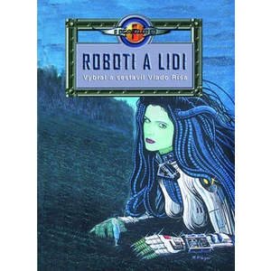 Roboti a lidi – antologie - NEJLEPŠÍ SCI-FI POVÍDKY O ROBOTECH