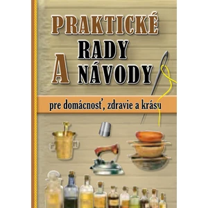 Praktické rady a návody pre domácnosť, zdravie a krásu