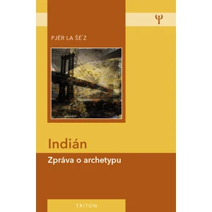 Indián - zpráva o archetypu - Pjér La Šé´z