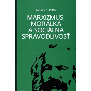 Marxizmus, morálka a sociálna spravodlivosť - Rodney G. Peffer