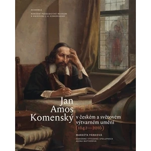 Jan Amos Komenský v českém a světovém výtvarném umění (1642-2016) - Markéta Pánková, Alena Matyášová