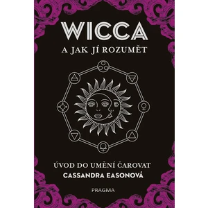 WICCA a jak jí rozumět - Úvod do umění čarovat - Cassandra Easonová