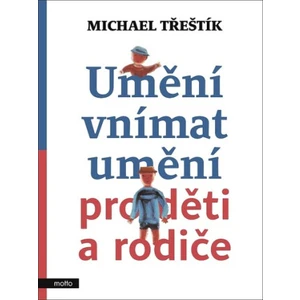 Umění vnímat umění pro děti a rodiče - Michael Třeštík