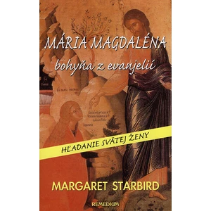 Mária Magdaléna bohyňa z evanjelií - Margaret Starbird