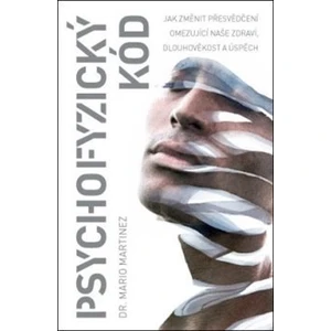 Psychofyzický kód – Jak změnit přesvědčení omezující naše zdraví, dlouhověkost a úspěch - Mario Martinez