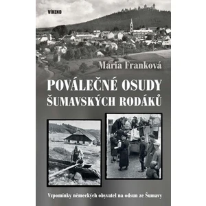 Poválečné osudy šumavských rodáků - Vzpomínky německých obyvatel na odsud ze Šumavy - Franková Maria