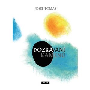 Dozrávání kamenů - Josef Tomáš