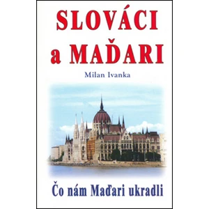 Slováci a Maďari - Milan Ivanka