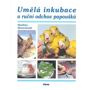 Umělá inkubace a ruční odchov papoušků - Reinschmidt Matthias