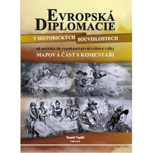 Evropská diplomacie v historických souvislopstech od počátků do vypuknutí první světové války, Mapová část s komentářem - Tomáš Teplík