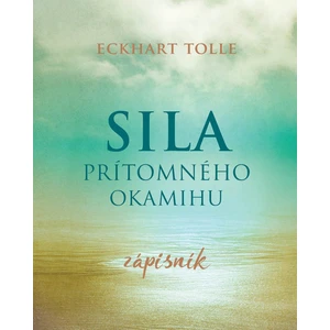 Sila prítomného okamihu Zápisník - Tolle Eckhart