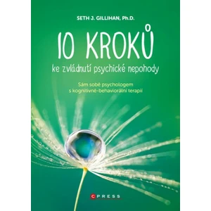 10 kroků ke zvládnutí psychické nepohody - PhD., Seth J. Gillihan