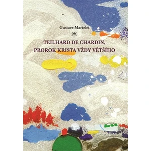 Teilhard de Chardin, prorok Krista vždy většího - Gustave Martelet