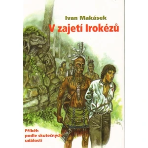 V zajetí Irokézů - Ivan Hiawatha Makásek