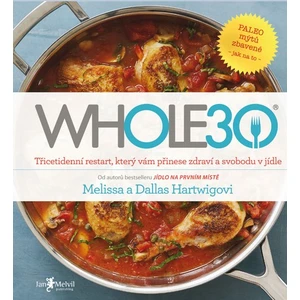 WHOLE30 – průvodce zdravotním restartem, který vám přinese svobodu v jídle - Dallas Hartwig, Melissa Hartwigová