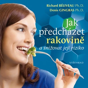 Jak předcházet rakovině a snižovat její riziko - Richard Béliveau, Denis Gingras