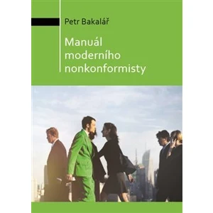 Manuál moderního nonkonformisty - Petr Bakalář