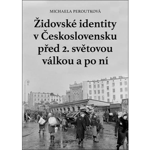 Židovské identity v Československu před 2. světovou válkou a po ní - Michaela Peroutková