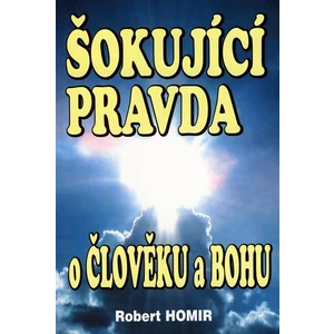 Šokující pravda o člověku a Bohu - Homir Robert