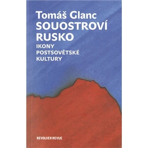 Souostroví Rusko -- Ikony postsovětské kultury - Glanc Tomáš