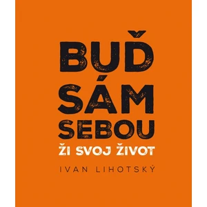 Buď sám sebou - Lihotský Ivan [E-kniha]